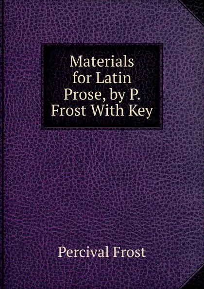 Обложка книги Materials for Latin Prose, by P. Frost With Key, Percival Frost
