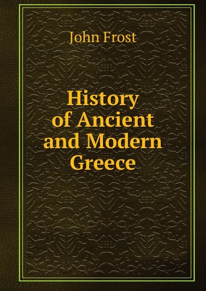 Обложка книги History of Ancient and Modern Greece, John Frost