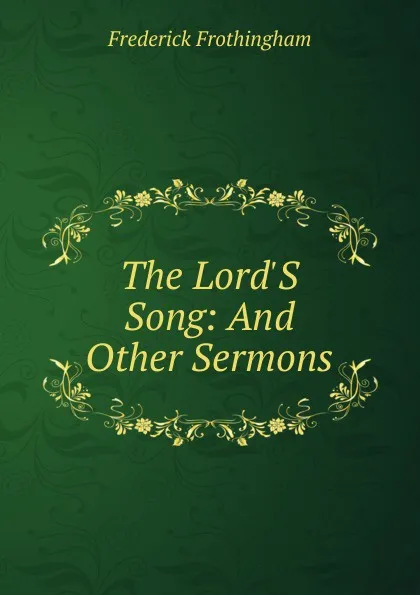 Обложка книги The Lord.S Song: And Other Sermons, Frederick Frothingham