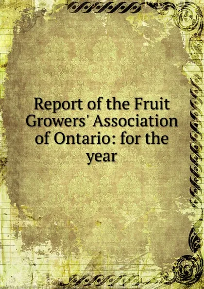 Обложка книги Report of the Fruit Growers. Association of Ontario: for the year, 