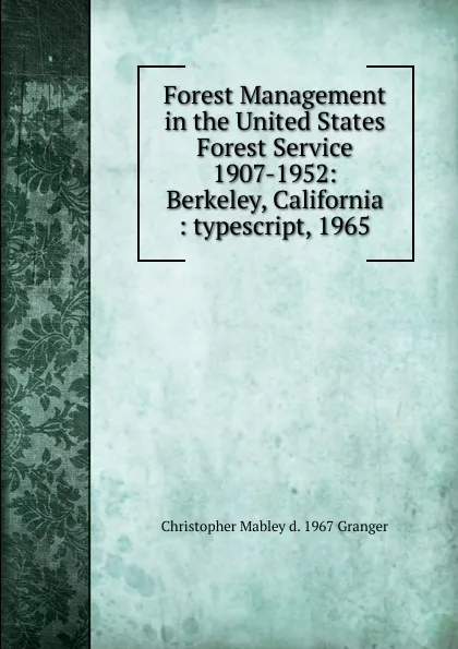 Обложка книги Forest Management in the United States Forest Service 1907-1952: Berkeley, California : typescript, 1965, Christopher Mabley d. 1967 Granger