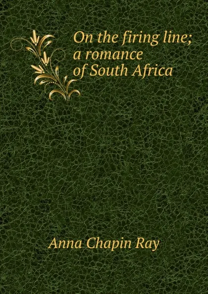 Обложка книги On the firing line; a romance of South Africa, Anna Chapin Ray