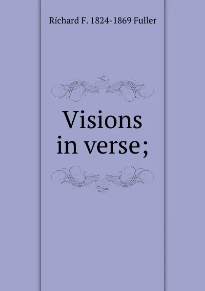 Обложка книги Visions in verse;, Richard F. 1824-1869 Fuller