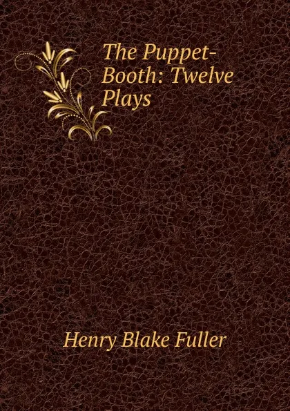 Обложка книги The Puppet-Booth: Twelve Plays, Henry Blake Fuller