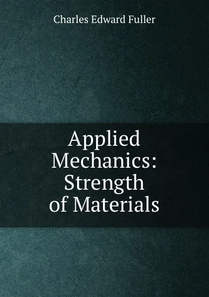 Обложка книги Applied Mechanics: Strength of Materials, Charles Edward Fuller