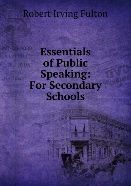 Обложка книги Essentials of Public Speaking: For Secondary Schools, Robert Irving Fulton