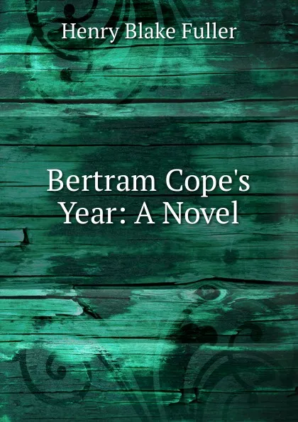 Обложка книги Bertram Cope.s Year: A Novel, Henry Blake Fuller