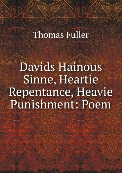 Обложка книги Davids Hainous Sinne, Heartie Repentance, Heavie Punishment: Poem, Fuller Thomas