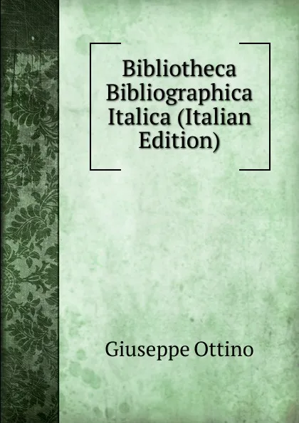 Обложка книги Bibliotheca Bibliographica Italica (Italian Edition), Giuseppe Ottino