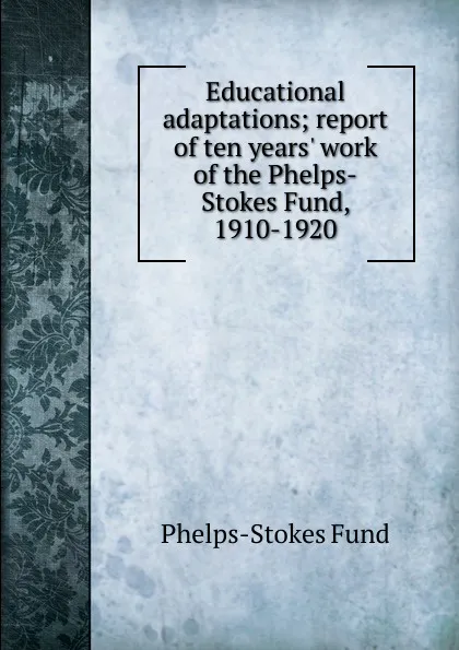 Обложка книги Educational adaptations; report of ten years. work of the Phelps-Stokes Fund, 1910-1920, Phelps-Stokes Fund