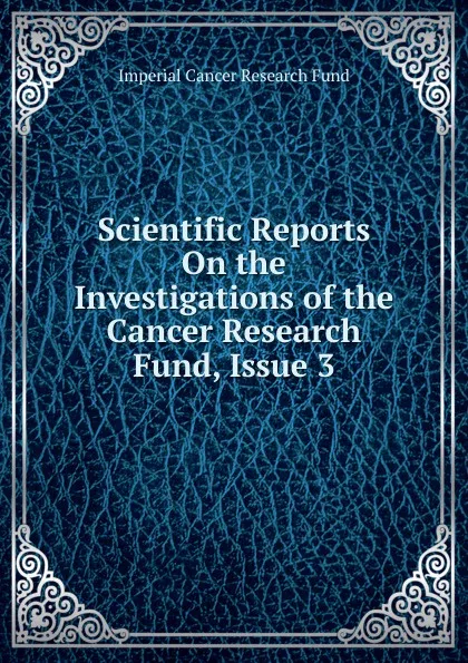 Обложка книги Scientific Reports On the Investigations of the Cancer Research Fund, Issue 3, Imperial Cancer Research Fund