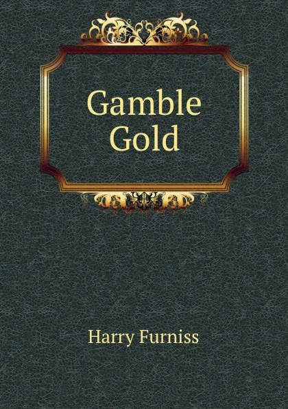 Обложка книги Gamble Gold, Furniss Harry