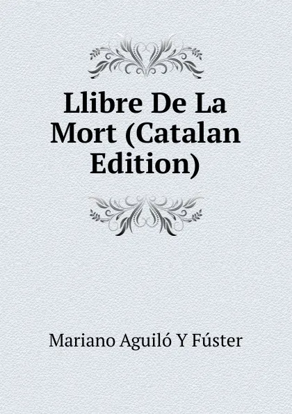 Обложка книги Llibre De La Mort (Catalan Edition), Mariano Aguiló y Fuster