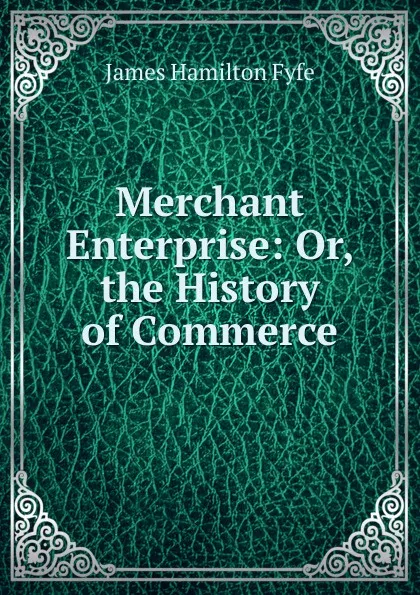 Обложка книги Merchant Enterprise: Or, the History of Commerce, James Hamilton Fyfe