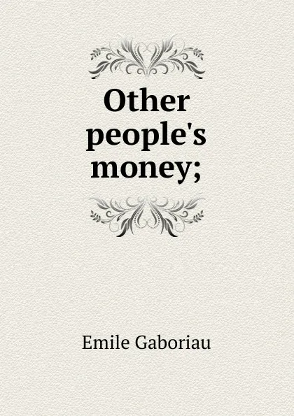 Обложка книги Other people.s money;, Gaboriau Emile