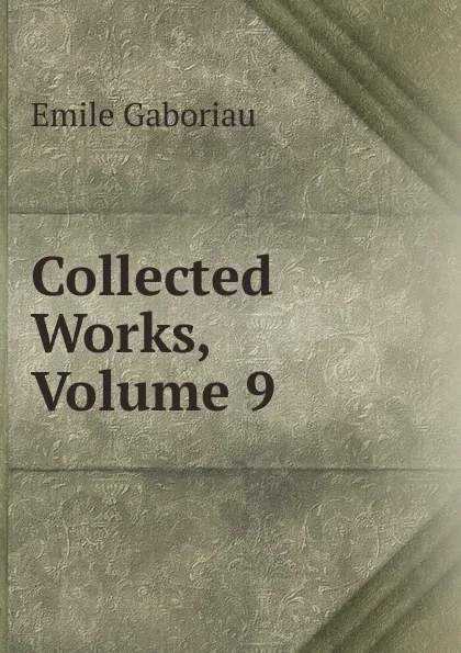 Обложка книги Collected Works, Volume 9, Gaboriau Emile