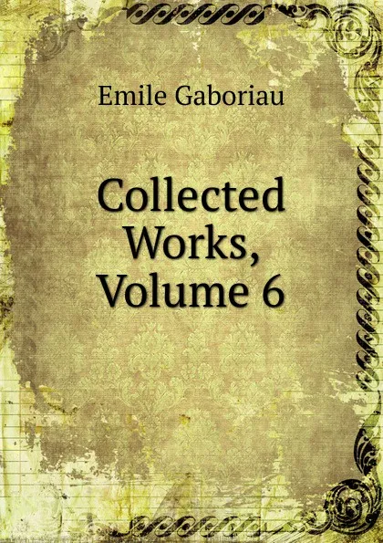 Обложка книги Collected Works, Volume 6, Gaboriau Emile