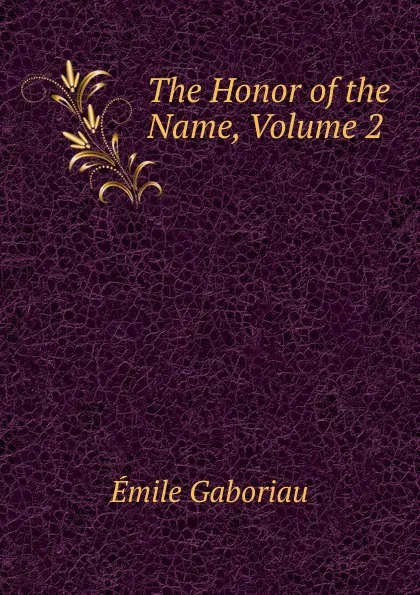 Обложка книги The Honor of the Name, Volume 2, Gaboriau Emile