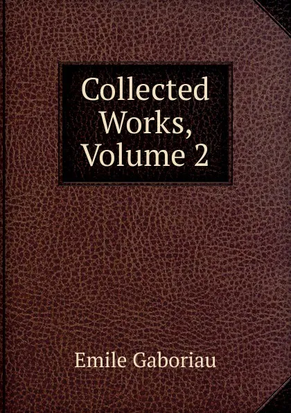 Обложка книги Collected Works, Volume 2, Gaboriau Emile