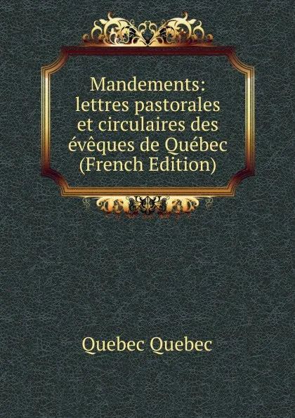 Обложка книги Mandements: lettres pastorales et circulaires des eveques de Quebec (French Edition), Quebec Quebec