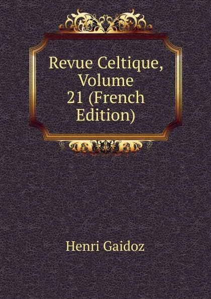 Обложка книги Revue Celtique, Volume 21 (French Edition), Henri Gaidoz