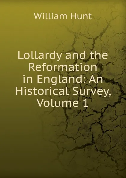 Обложка книги Lollardy and the Reformation in England: An Historical Survey, Volume 1, Hunt William