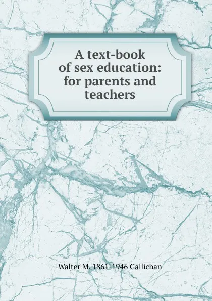 Обложка книги A text-book of sex education: for parents and teachers, Walter M. 1861-1946 Gallichan