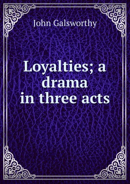 Обложка книги Loyalties; a drama in three acts, John Galsworthy