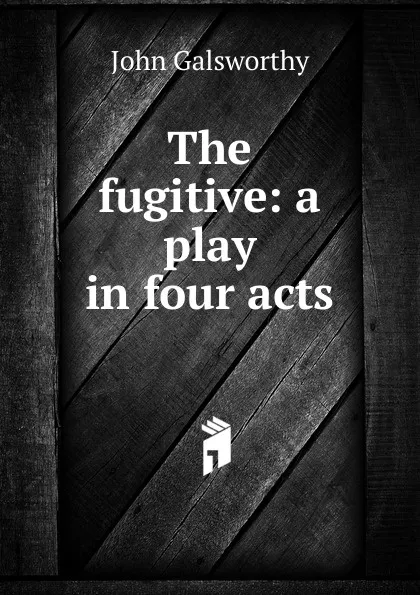 Обложка книги The fugitive: a play in four acts, John Galsworthy