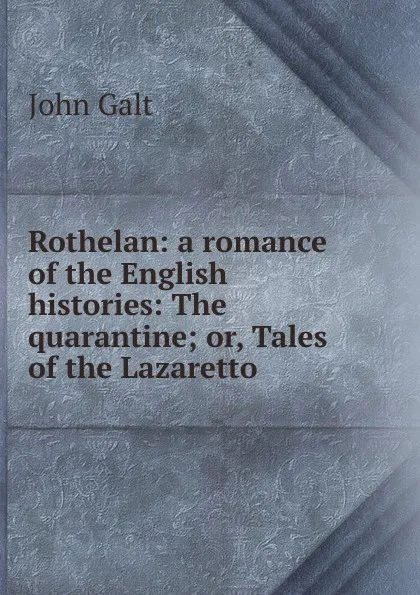 Обложка книги Rothelan: a romance of the English histories: The quarantine; or, Tales of the Lazaretto, Galt John