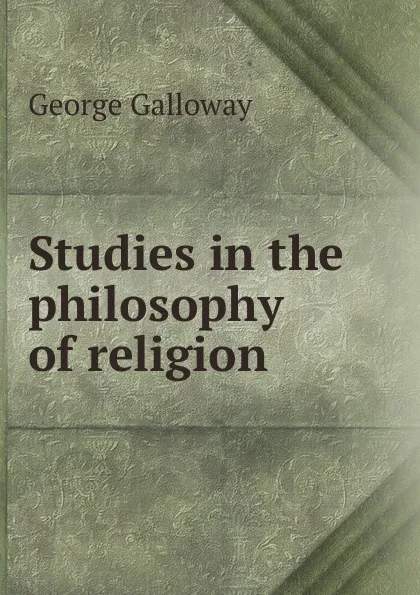 Обложка книги Studies in the philosophy of religion, George Galloway