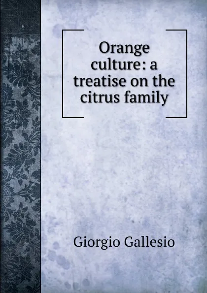 Обложка книги Orange culture: a treatise on the citrus family, Giorgio Gallesio