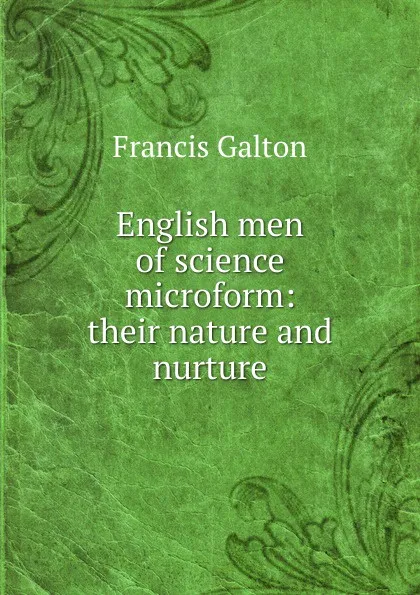 Обложка книги English men of science microform: their nature and nurture, Galton Francis