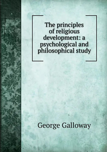 Обложка книги The principles of religious development: a psychological and philosophical study, George Galloway