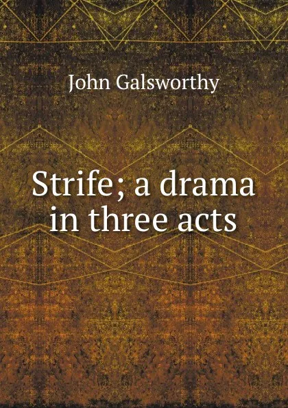 Обложка книги Strife; a drama in three acts, John Galsworthy