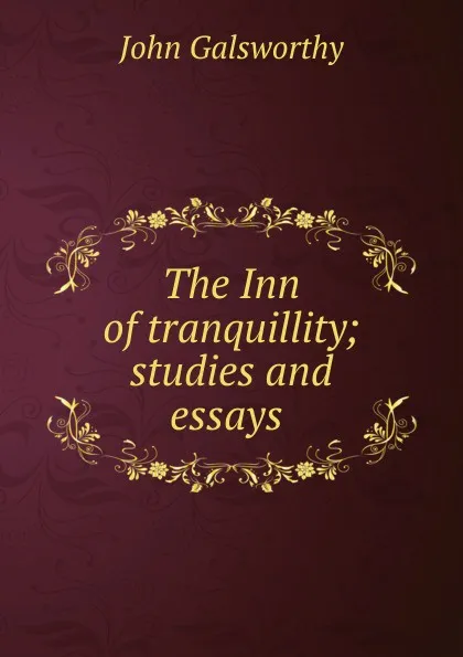 Обложка книги The Inn of tranquillity; studies and essays ., John Galsworthy