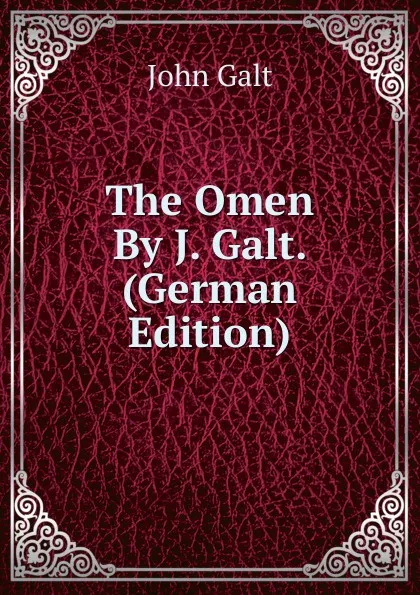 Обложка книги The Omen By J. Galt. (German Edition), Galt John