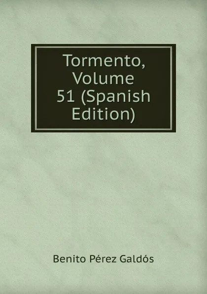 Обложка книги Tormento, Volume 51 (Spanish Edition), Benito Pérez Galdós