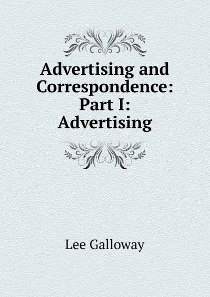 Обложка книги Advertising and Correspondence: Part I: Advertising, Lee Galloway