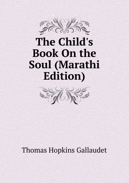 Обложка книги The Child.s Book On the Soul (Marathi Edition), Thomas Hopkins Gallaudet