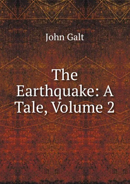 Обложка книги The Earthquake: A Tale, Volume 2, Galt John