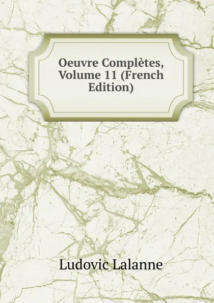 Обложка книги Oeuvre Completes, Volume 11 (French Edition), Ludovic Lalanne