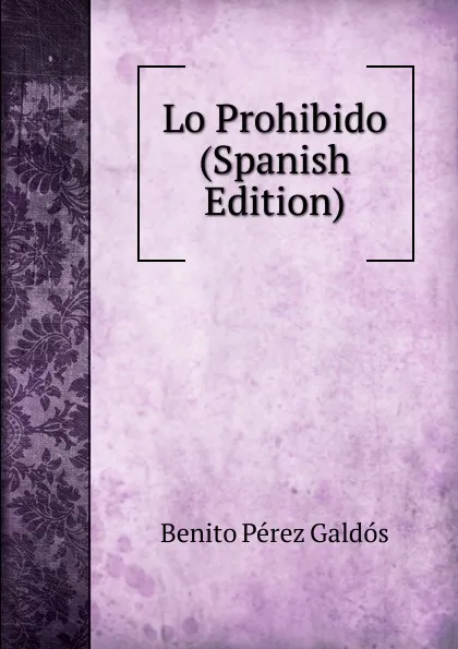 Обложка книги Lo Prohibido (Spanish Edition), Benito Pérez Galdós