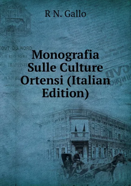 Обложка книги Monografia Sulle Culture Ortensi (Italian Edition), R N. Gallo
