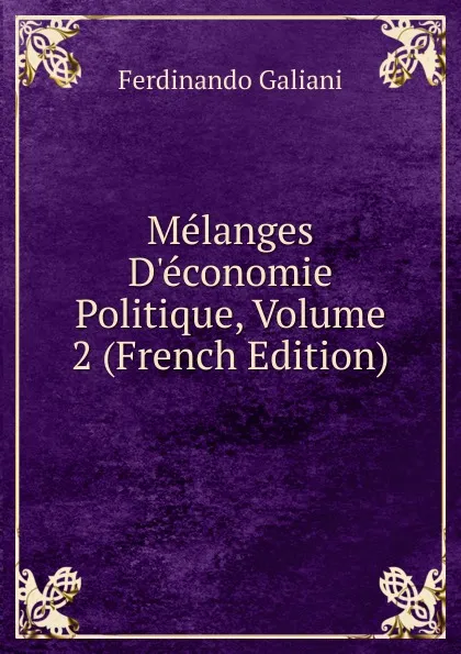 Обложка книги Melanges D.economie Politique, Volume 2 (French Edition), Ferdinando Galiani