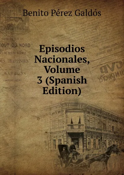 Обложка книги Episodios Nacionales, Volume 3 (Spanish Edition), Benito Pérez Galdós