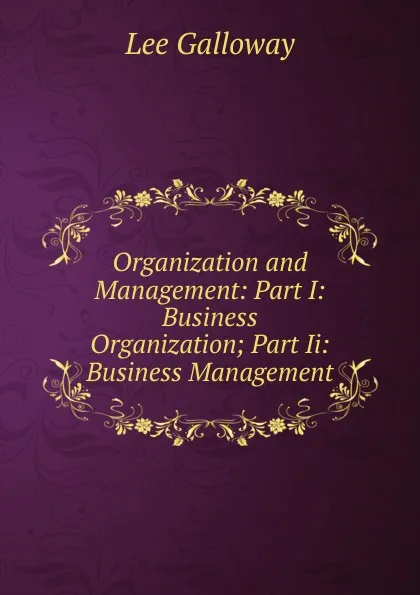 Обложка книги Organization and Management: Part I: Business Organization; Part Ii: Business Management, Lee Galloway