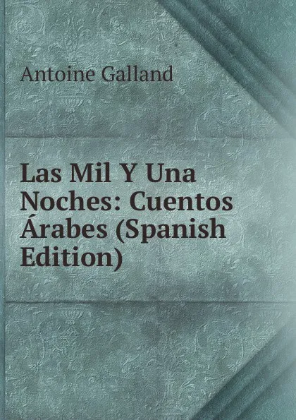 Обложка книги Las Mil Y Una Noches: Cuentos Arabes (Spanish Edition), Antoine Galland