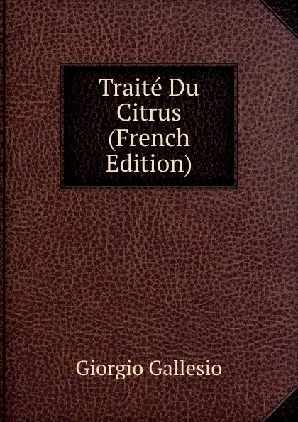 Обложка книги Traite Du Citrus (French Edition), Giorgio Gallesio