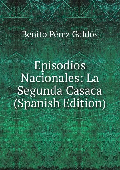 Обложка книги Episodios Nacionales: La Segunda Casaca (Spanish Edition), Benito Pérez Galdós